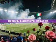 硝烟中的玫瑰：意大利女足主场不敌，但希望永不凋零