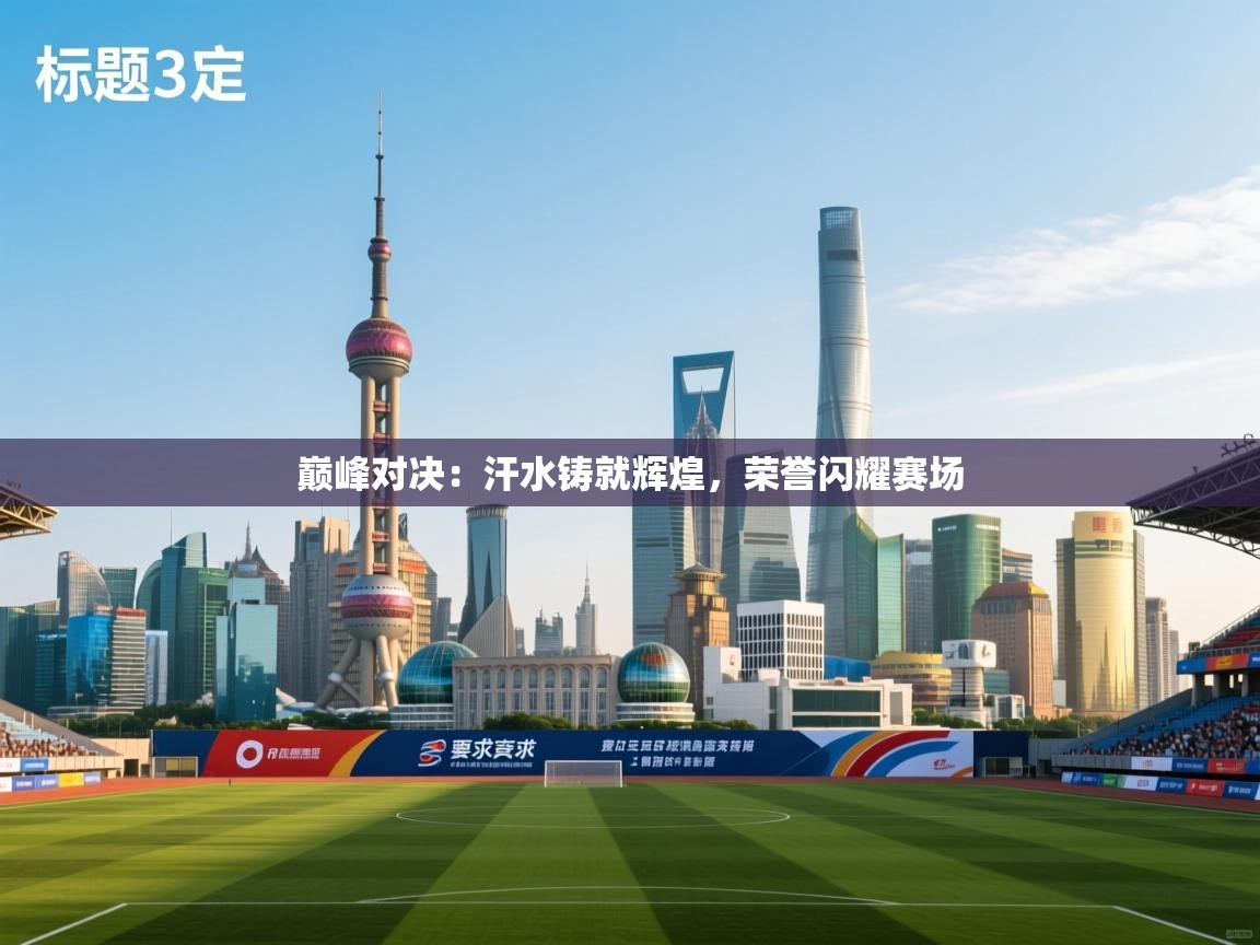 巅峰对决:汗水铸就辉煌,荣誉闪耀赛场 第1张